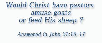 Would Christ have pastors amuse goats or feed his sheep?